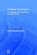 Civilizing the Museum: The Collected Writings of Elaine Heumann Gurian