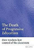 The Death of Progressive Education: How Teachers Lost Control of the Classroom