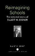 Reimagining Schools: The Selected Works of Elliot W. Eisner