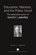 Education, Markets, and the Public Good: The Selected Works of David F. Labaree