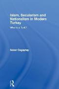 Islam, Secularism and Nationalism in Modern Turkey: Who is a Turk?