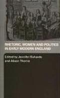 Rhetoric, Women and Politics in Early Modern England