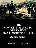 The Soviet Strategic Offensive in Manchuria, 1945: 'August Storm'