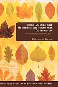 Global Justice and Neoliberal Environmental Governance: Ethics, Sustainable Development and International Co-Operation