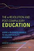 The e-Revolution and Post-Compulsory Education: Using e-Business Models to Deliver Quality Education