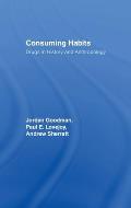 Consuming Habits: Global and Historical Perspectives on How Cultures Define Drugs: Drugs in History and Anthropology