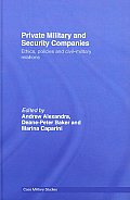 Private Military and Security Companies: Ethics, Policies and Civil-Military Relations