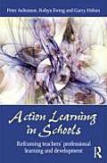 Action Learning in Schools: Reframing teachers' professional learning and development