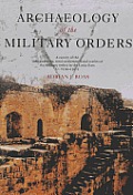 Archaeology of the Military Orders: A Survey of the Urban Centres, Rural Settlements and Castles of the Military Orders in the Latin East (c.1120-1291