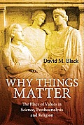 Why Things Matter: The Place of Values in Science, Psychoanalysis and Religion