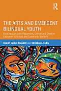 The Arts and Emergent Bilingual Youth: Building Culturally Responsive, Critical and Creative Education in School and Community Contexts