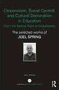 Corporatism, Social Control, and Cultural Domination in Education: From the Radical Right to Globalization: The Selected Works of Joel Spring