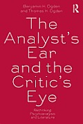 The Analyst's Ear and the Critic's Eye: Rethinking psychoanalysis and literature