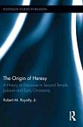 The Origin of Heresy: A History of Discourse in Second Temple Judaism and Early Christianity
