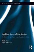 Making Sense of the Secular: Critical Perspectives from Europe to Asia
