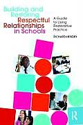 Building and Restoring Respectful Relationships in Schools: A Guide to Using Restorative Practice