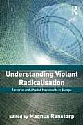Understanding Violent Radicalisation: Terrorist and Jihadist Movements in Europe