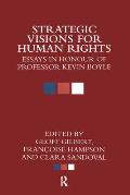 Strategic Visions for Human Rights: Essays in Honour of Professor Kevin Boyle