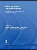 The City in the Ottoman Empire: Migration and the making of urban modernity