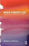 When Parents Die: Learning to Live with the Loss of a Parent
