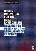 Design Innovation for the Built Environment Research by Design & the Renovation of Practice