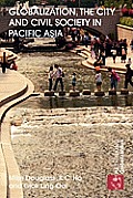 Globalization, the City and Civil Society in Pacific Asia: The Social Production of Civic Spaces