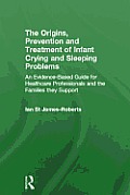 The Origins, Prevention and Treatment of Infant Crying and Sleeping Problems: An Evidence-Based Guide for Healthcare Professionals and the Families Th