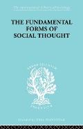 The Fundamental Forms of Social Thought: An Essay in Aid of Deeper Understanding of History of Ideas