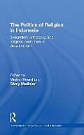 The Politics of Religion in Indonesia: Syncretism, Orthodoxy, and Religious Contention in Java and Bali