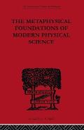 The Metaphysical Foundations of Modern Physical Science: A Historical and Critical Essay