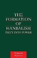 The Formation of Hanbalism: Piety into Power