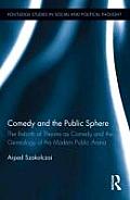 Comedy and the Public Sphere: The Rebirth of Theatre as Comedy and the Genealogy of the Modern Public Arena