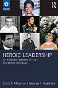 Heroic Leadership An Influence Taxonomy Of 100 Exceptional Individuals