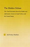 The Hidden Debate: The Truth Revealed about the Battle over Affirmative Action in South Africa and the United States