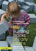The Building Blocks of Early Maths: Bringing key concepts to life for 3-6 year olds
