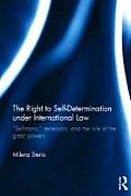 The Right to Self-determination Under International Law: Selfistans, Secession, and the Rule of the Great Powers