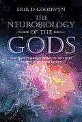 Neurobiology Of The Gods How Brain Physiology Shapes The Recurrent Imagery Of Myth & Dreams