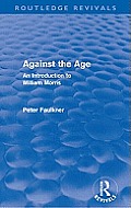 Against the Age (Routledge Revivals): An Introduction to William Morris