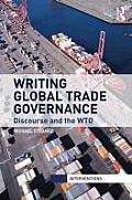 Writing Global Trade Governance: Discourse and the WTO