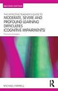 The Effective Teacher's Guide to Moderate, Severe and Profound Learning Difficulties (Cognitive Impairments): Practical strategies