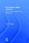 How Blacks Built America: Labor, Culture, Freedom, and Democracy