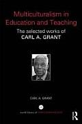 Multiculturalism in Education and Teaching: The Selected Works of Carl A. Grant