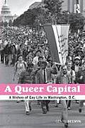 A Queer Capital: A History of Gay Life in Washington D.C.
