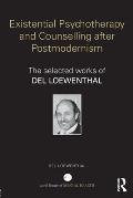 Existential Psychotherapy and Counselling after Postmodernism: The selected works of Del Loewenthal