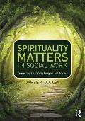 Spirituality Matters in Social Work: Connecting Spirituality, Religion, and Practice