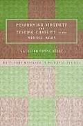 Performing Virginity and Testing Chastity in the Middle Ages
