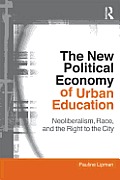 New Political Economy Of Urban Education Neoliberalism Race & The Right To The City