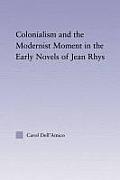 Colonialism and the Modernist Moment in the Early Novels of Jean Rhys