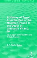 A History of Egypt from the End of the Neolithic Period to the Death of Cleopatra VII B.C. 30 (Routledge Revivals): Vol I: Egypt in the Neolithic and