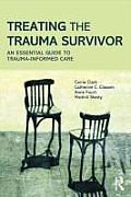Treating the Trauma Survivor An Essential Guide to Trauma Informed Care